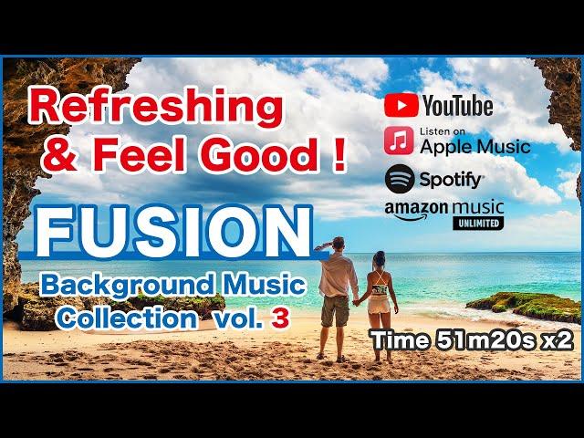 Refreshing & Feel Good ! "Fusion" BGM 3 [Background Music for Daily Life]