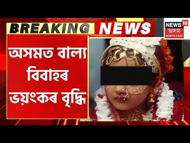 Breaking News | Increasing Child Marriages In Assam : Assam ত বাল্য বিবাহৰ ভয়ংকৰ বৃদ্ধি | Assam News