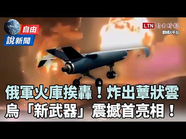 自由說新聞》震撼畫面！俄軍火庫挨轟大爆炸！烏新武器「無人機飛彈」首亮相