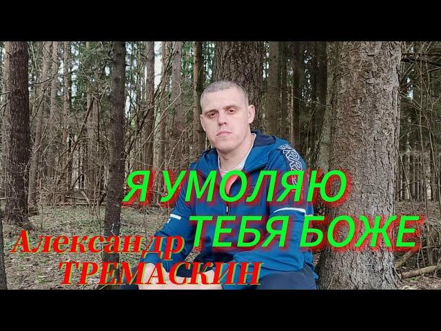 Александр Тремаскин.Я умоляю тебя боже.Весенняя новинка 2024.