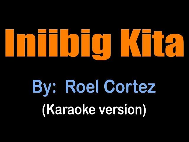 INIIBIG KITA - Roel Cortez (karaoke version)