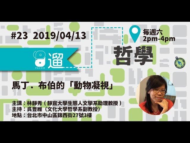 PHEDO遛哲學 #23 馬丁．布伯的「動物凝視」（主講：林靜秀）