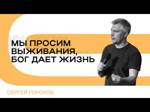 Мы просим выживания, Бог дает жизнь | Сергей Горохов