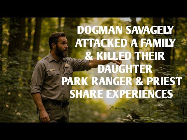 DOGMAN SAVAGELY ATTACKED A FAMILY & KILLED THE DAUGHTER, PARK RANGER & PRIEST SHARE EXPERIENCES