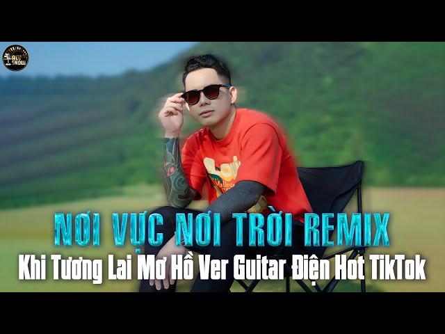 NƠI VỰC NƠI TRỜI REMIX VER GUITAR ĐIỆN HOT TIKTOK - Khi Tương Lai Mơ Hồ Đầy Ô Trống - Lê Bảo Bình