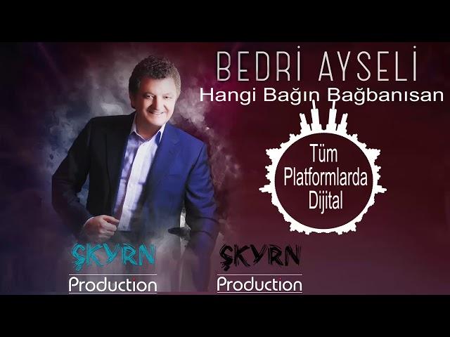 BEDRİ AYSELİ HANGİ BAĞIN BAĞNISAN