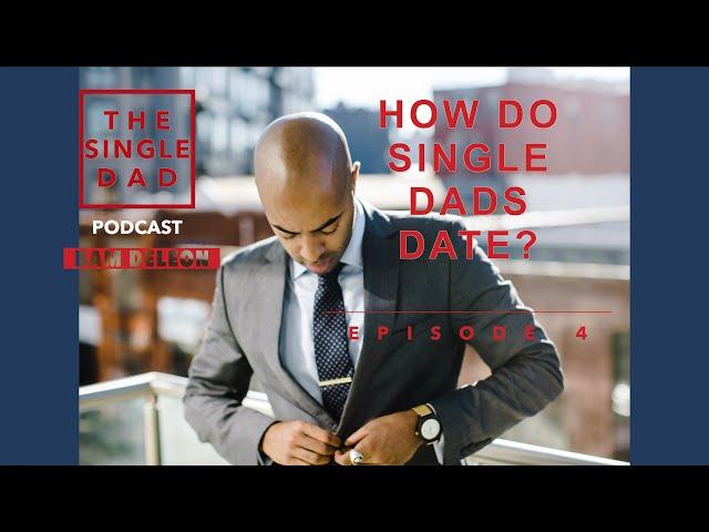 How Do Single Dads Date? | Episode 4 : Single Dad Podcast