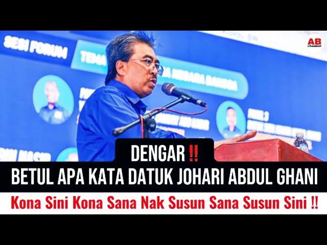 Dengar sampai habis betul apa kata Datuk Johari Abdul Ghani