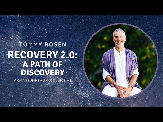 Recovery 2.0 : A Path of Discovery with Tommy Rosen - Quantum Healing Collective