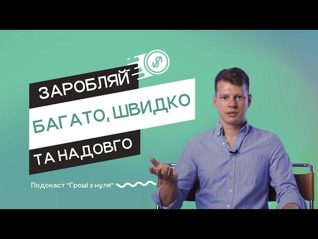 #12: Чи можливо заробляти багато, швидко та надовго? // ГРОШІ З НУЛЯ