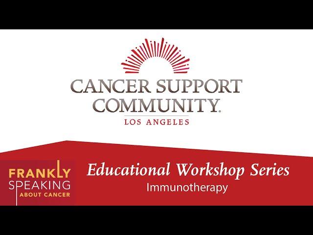 Frankly Speaking About Cancer: Immunotherapy | Cancer Support Community Los Angeles