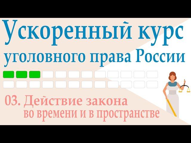 03. Действие закона во времени и в пространстве || Ускоренный курс уголовного права России