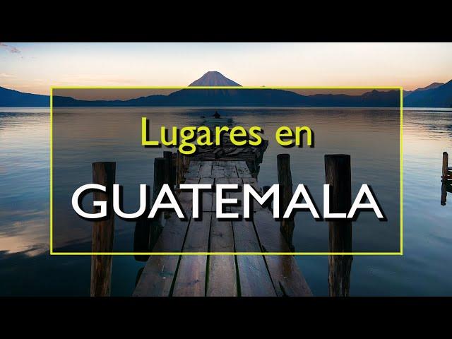 Guatemala: Los 10 mejores lugares para visitar en Guatemala