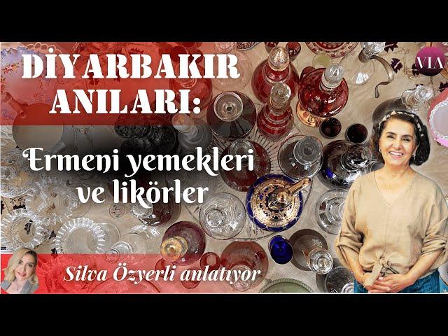 Diyarbakır Anıları: Ermenilerin yemekleri ve likörler, Silva Özyerli anlatıyor