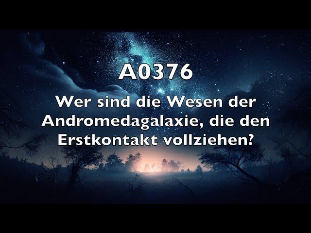 A0376: Wer sind die Wesen der Andromedagalaxie, die den Erstkontakt vollziehen?