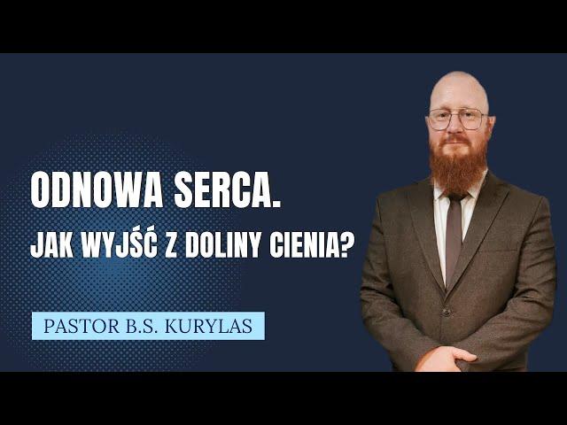 "Odnowa serca. Jak wyjść z doliny cienia?" Pastor Bartłomiej Szymon Kurylas