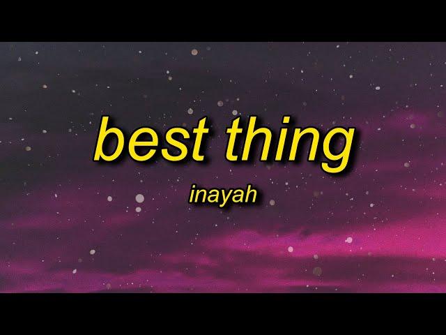 Inayah - Best Thing (Lyrics) | now i really be like f that ni**a