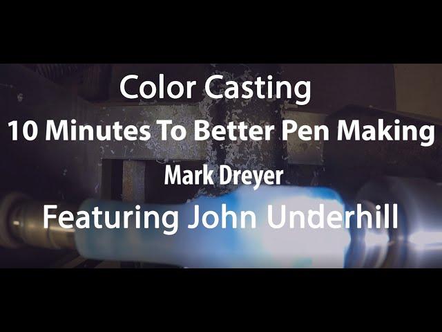 10 Minutes To Better Pen Making - Color Casting - Mark Dreyer - Featuring John Underhill