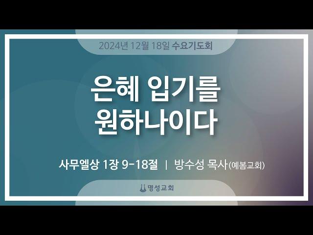 [명성교회] 2024.12.18 수요기도회 : 은혜 입기를 원하나이다 - 방수성 목사(예봄교회)