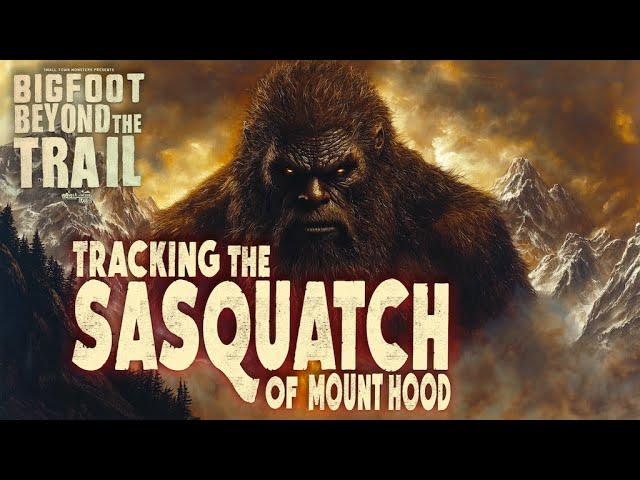 Tracking the Sasquatch of Mount Hood - Bigfoot: Beyond the Trail (new Bigfoot evidence & Encounters)