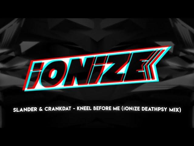 Kneel Before Me (iONiZE DeathPsy Mix) - SLANDER X CRANKDAT *FREE DL*