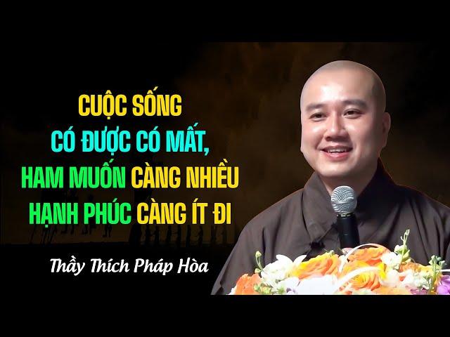 Cuộc sống có được có mất, ham muốn càng nhiều hạnh phúc càng ít đi - Thầy Thích Pháp Hòa