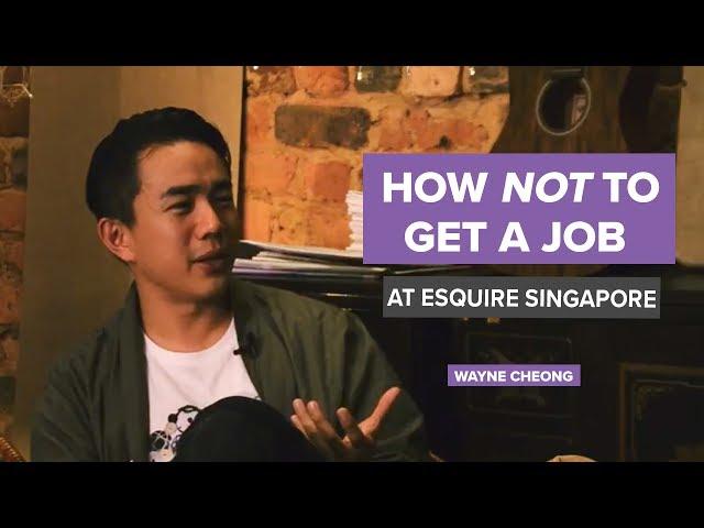 How "Not" to Get a Job at Esquire Singapore | Wayne Cheong