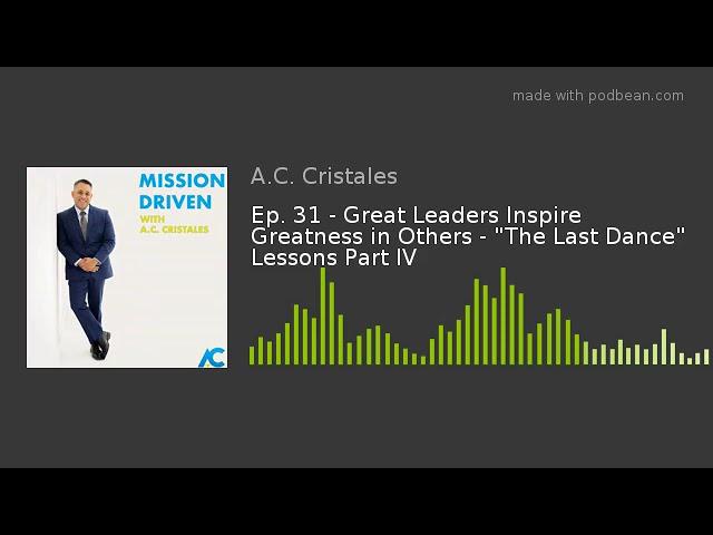 Ep. 31 - Great Leaders Inspire Greatness in Others - "The Last Dance" Lessons Part IV