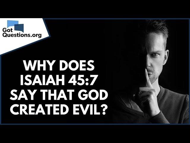 Why does Isaiah 45:7 say that God created evil? | GotQuestions.org