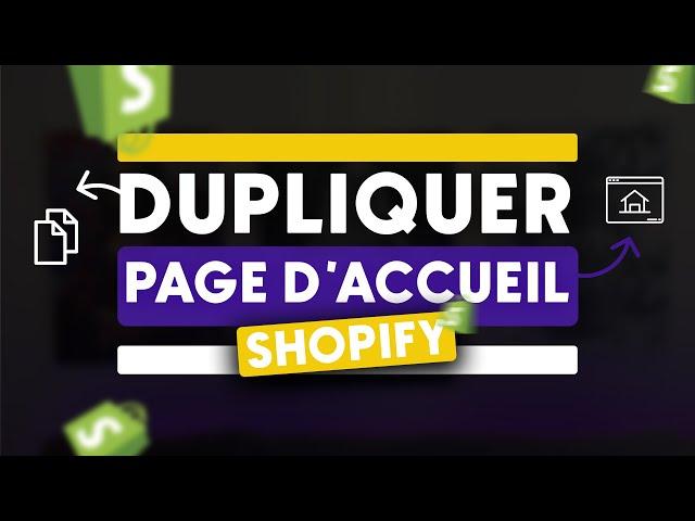 Comment DUPLIQUER sa PAGE D'ACCUEIL sur une autre page (SHOPIFY)