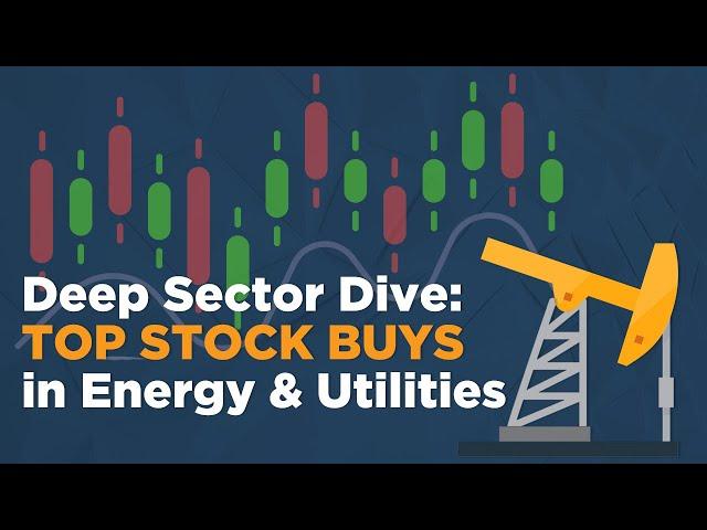 Deep Sector Dive: Top Stock Buys in Energy and Utilities