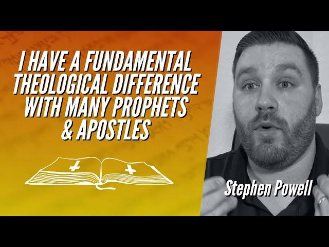 I HAVE A FUNDAMENTAL THEOLOGICAL DIFFERENCE WITH MANY PROPHETS & APOSTLES | Stephen Powell