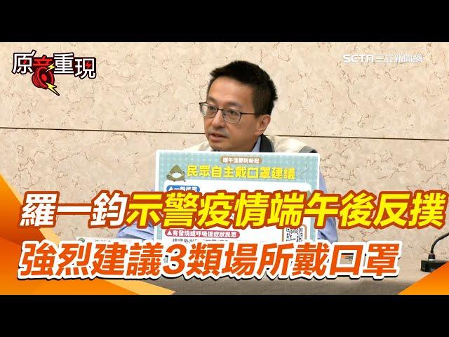 【#原音重現】羅一鈞強烈建議「3類場所」要戴口罩！新冠端午拉警報 疫情恐燒到7月！腸病毒連7週升溫已4死！社區藏「4大病毒」羅一鈞示警疫情端午後反撲｜三立新聞網 SETN.com