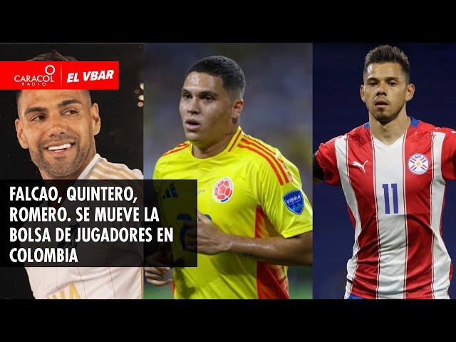  EL VBAR - Falcao, Quintero, Romero. Se mueve la bolsa de jugadores en Colombia