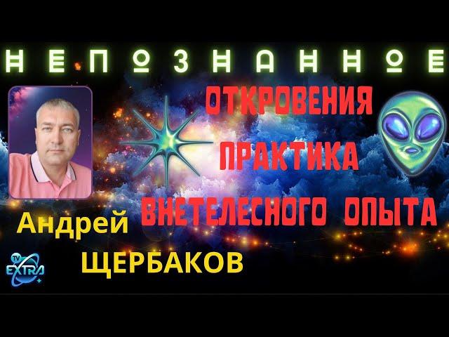 Миры внетелесного опыта - мой опыт. Андрей ЩЕРБАКОВ | Конференция НЕПОЗНАННОЕ 2022