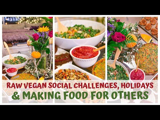 RAW VEGAN SOCIAL CHALLENGES • HOLIDAYS • MAKING FOOD FOR OTHERS