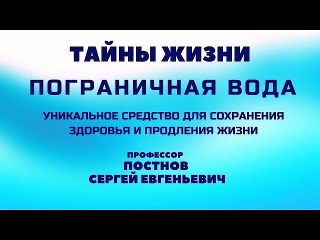 Тайны жизни. Пограничная вода.  Уникальное средство для сохранения здоровья и продления жизни.