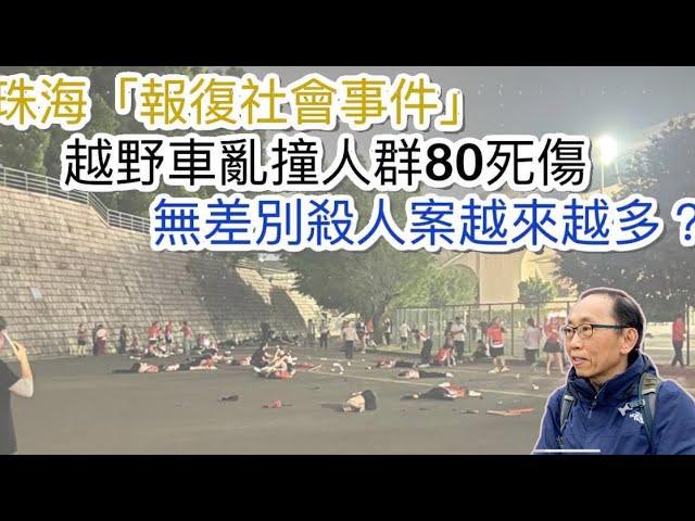 20241112珠海「報復社會事件」，越野車亂撞人群80死傷 。點解中國無差別殺人案越來越多？