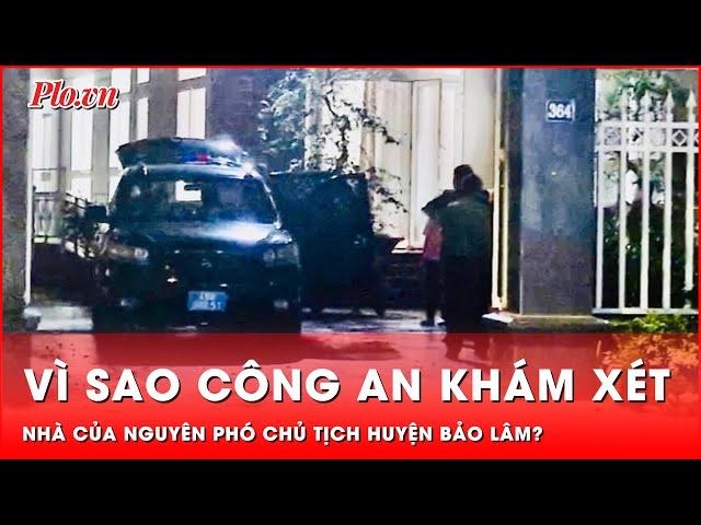 Vì sao Công an khám xét nhà của nguyên Phó Chủ tịch huyện Bảo Lâm, Lâm Đồng? | Tin nhanh