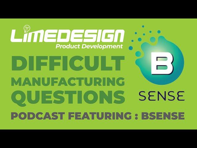 Difficult Manufacturing Questions - Bsense Manufacturing - Lime Design Podcast #002