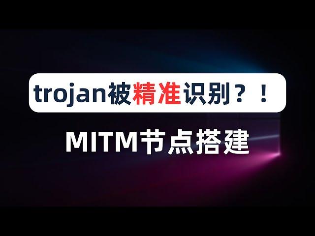 【精准识别】trojan已死？tls节点还有救吗？MITM节点搭建教程，可以完美解决tls in tls问题，但我为什么不建议大家这么做？