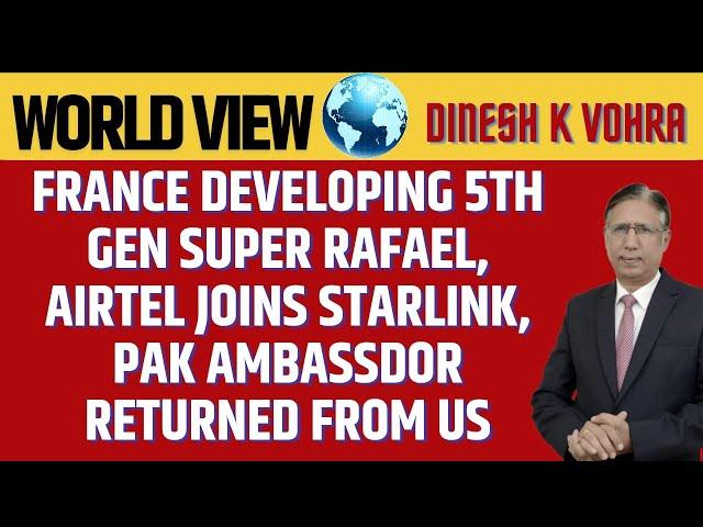 France Developing 5th Gen Super Rafael, Airtel Joins Starlink, Pak Ambassador Returned from US