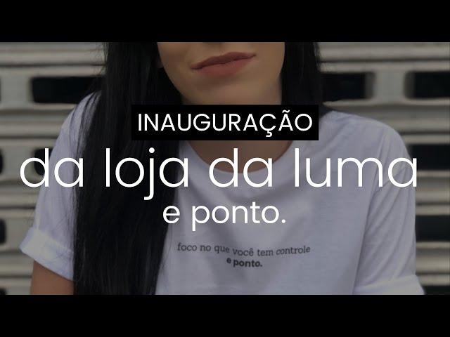 Inauguração da Loja da Luma e ponto.