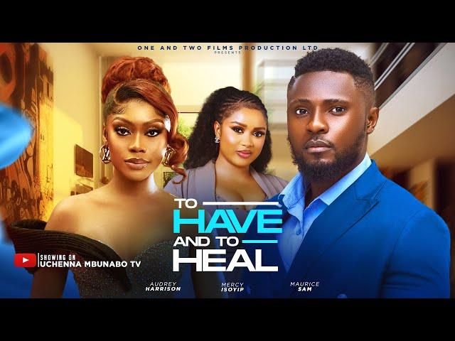 TO HAVE AND TO HEAL - MAURICE SAM, AUDREY HARRISON, MERCY ISOYIP latest 2025 nigerian movies