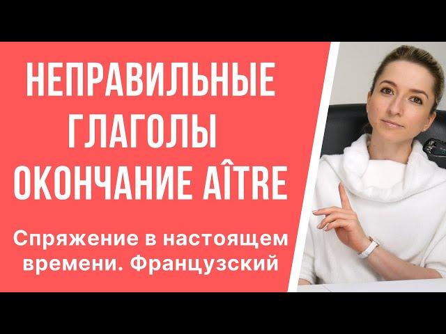 Спряжение неправильных глаголов в настоящем времени. Глаголы третьей группы с окончанием -aître.