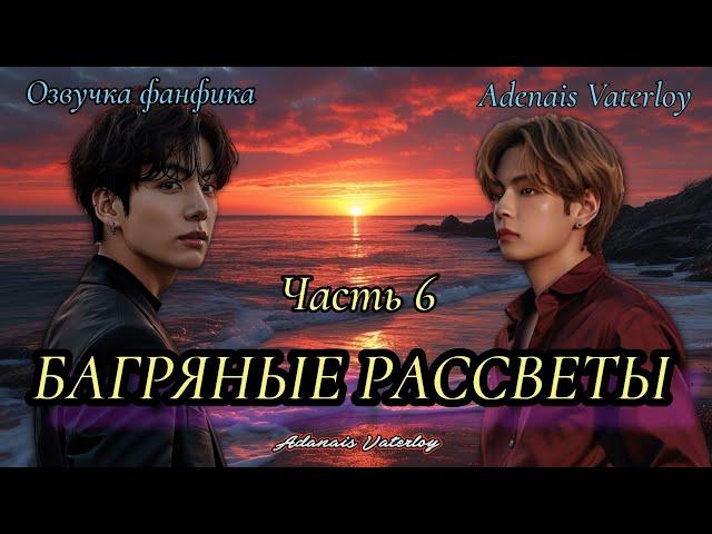 Багряные рассветы | IAdanais Vaterloy | Часть 6 (сокращенная)  | #БТСозвучка #bts #фанфик