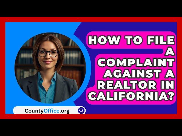 How To File A Complaint Against A Realtor In California? - CountyOffice.org