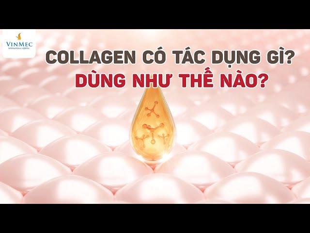 Collagen có tác dụng gì? Dùng như thế nào?