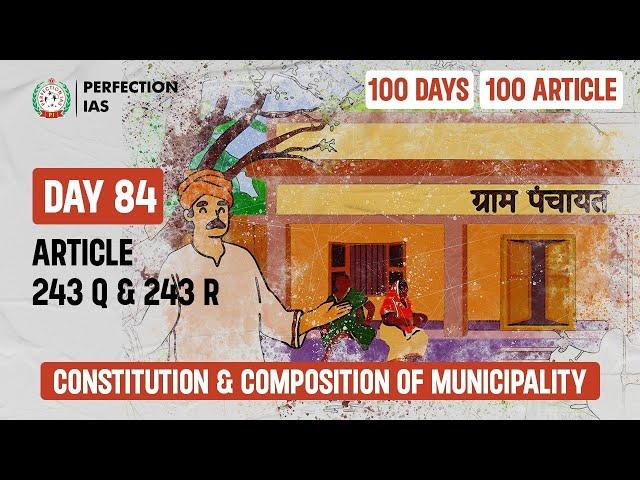 Day 84, Article 243 Q &  243 R | Constitution & Composition of Municipality #PerfectionIAS