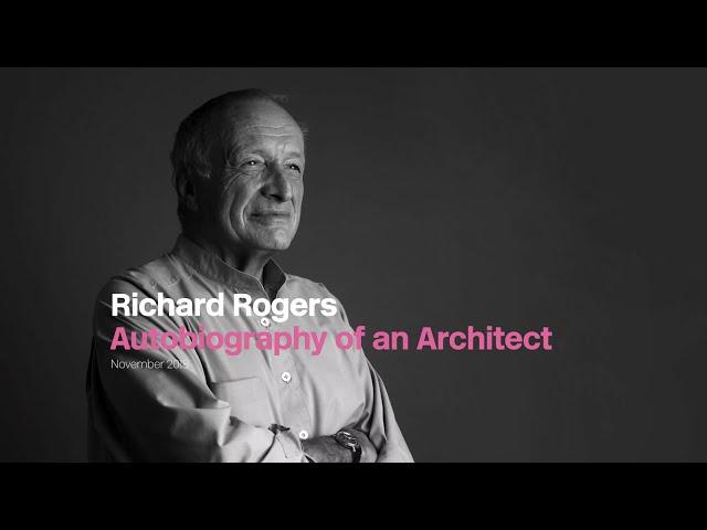 Richard Rogers - Autobiography of an Architect (His last lecture)